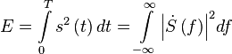 E = \int\limits_0^T {{s^2}\left( t \right)dt}  = \int\limits_{ - \infty }^\infty  {{{\left| {\dot S\left( f \right)} \right|}^2}df} 