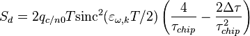 S_d = 2q_{c/n0}T\mbox{sinc}^2(\varepsilon_{\omega,k}T/2)\left ( \frac{4}{\tau_{chip}} - \frac{2\Delta\tau}{\tau_{chip}^2} \right ) 
