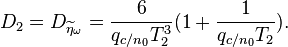  D_2 = D_{\widetilde{\eta}_\omega} = \frac{6}{q_{c/n_0}T_{2}^3}(1+\frac{1}{q_{c/n_0}T_{2}}).