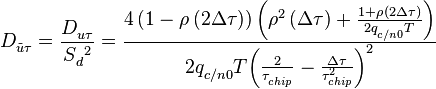 D_{\tilde{u}\tau }^{{}}=\frac{D_{u\tau }^{{}}}{S{{_{d }^{{}}}^{2}}}=\frac{4\left( 1-\rho ^{{}}\left( 2\Delta \tau  \right) \right)\left( \rho ^{2}\left( \Delta \tau  \right)+\frac{1+\rho ^{{}}\left( 2\Delta \tau  \right)}{2q_{c/n0}^{{}}T} \right)}{2q_{c/n0}^{{}}{{T}^{{}}}{{\left( \frac{2}{\tau _{chip}^{{}}}-\frac{\Delta \tau }{\tau _{chip}^{2}} \right)}^{2}}}