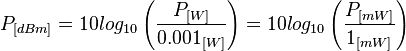 P_{[dBm]} = 10log_{10}\left( \frac{P_{[W]}}{0.001_{[W]}}\right) = 10log_{10}\left( \frac{P_{[mW]}}{1_{[mW]}}\right)