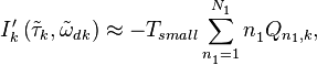 I'_{k}\left( {{{\tilde{\tau }}}_{k}},{{{\tilde{\omega }}}_{{{d}^{{}}}k}} \right)\approx -{{T}_{small}}\sum\limits_{n_{1}^{{}}=1}^{N_{1}^{{}}}{n_{1}^{{}}{{Q}_{{{n}_{1}},k}}},