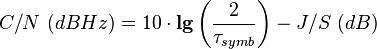 C/N~(dBHz) = 10\cdot \mathbf{lg}\left(\frac{2}{\tau_{symb}}\right) - J/S~(dB) 