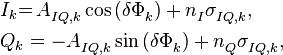 \begin{align}
  & {{I}_{k}}\overset{{}}{\mathop{=}}\,A_{IQ,k}^{{}}\cos \left( \delta \Phi _{k}^{{}} \right)+n_{I}^{{}}\sigma _{IQ,k}^{{}}, \\ 
 & {{Q}_{k}}=-A_{IQ,k}^{{}}\sin \left( \delta \Phi _{k}^{{}} \right)+n_{Q}^{{}}\sigma _{IQ,k}^{{}}, \\ 
\end{align}